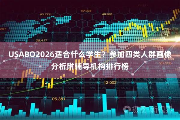 USABO2026适合什么学生？参加四类人群画像分析附辅导机构排行榜